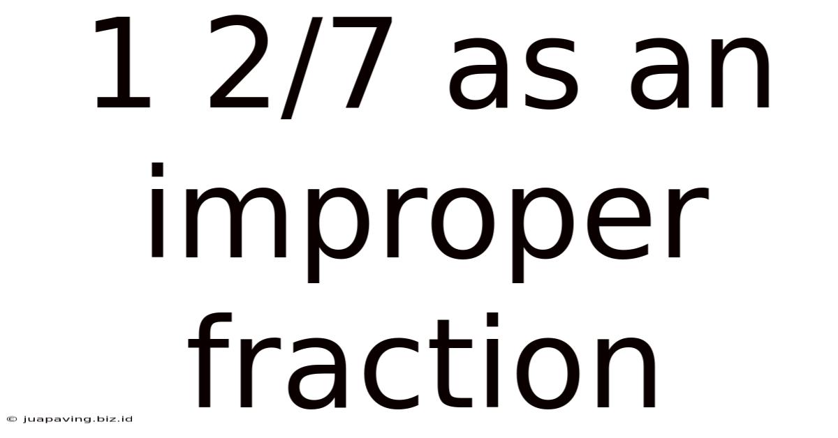 1 2/7 As An Improper Fraction