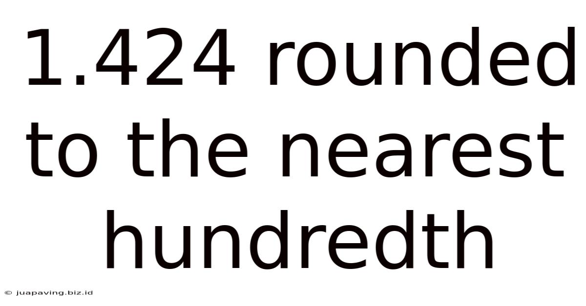 1.424 Rounded To The Nearest Hundredth