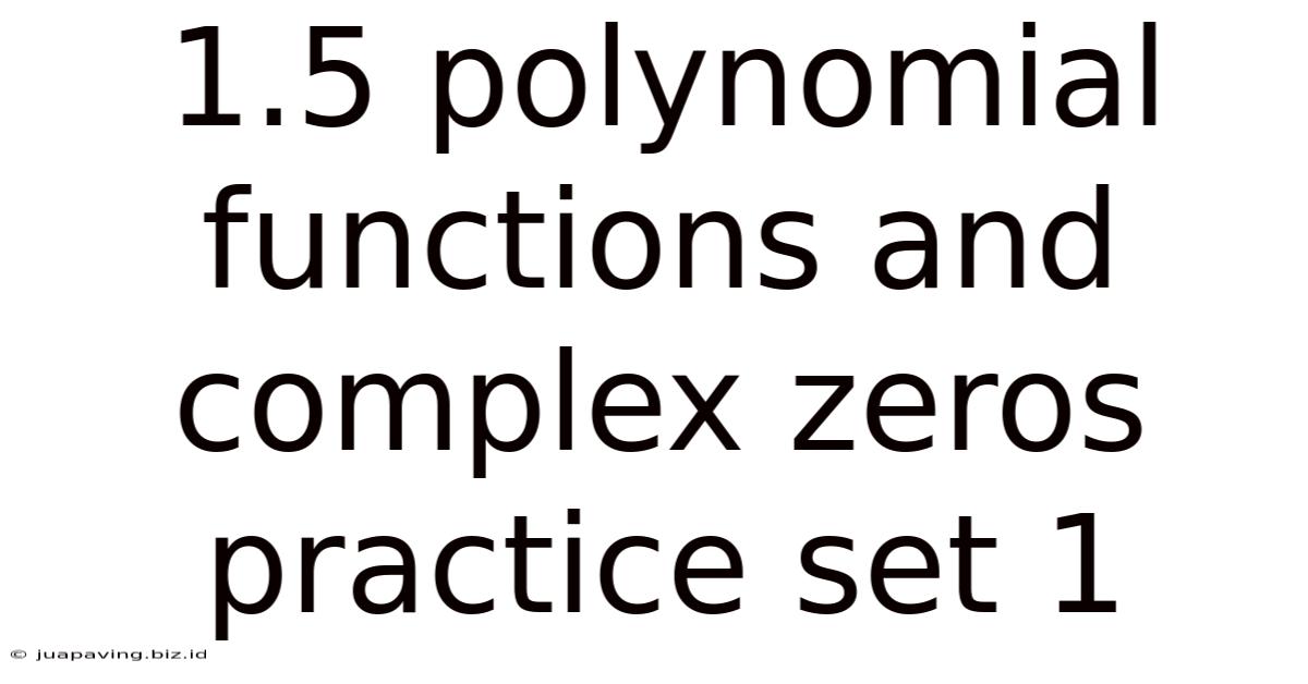 1.5 Polynomial Functions And Complex Zeros Practice Set 1