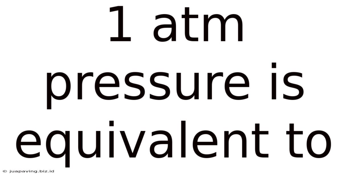 1 Atm Pressure Is Equivalent To