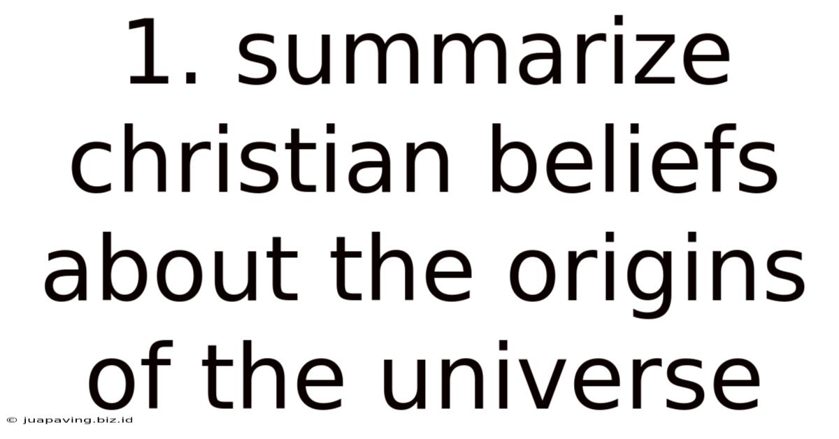 1. Summarize Christian Beliefs About The Origins Of The Universe
