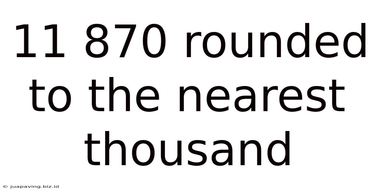 11 870 Rounded To The Nearest Thousand