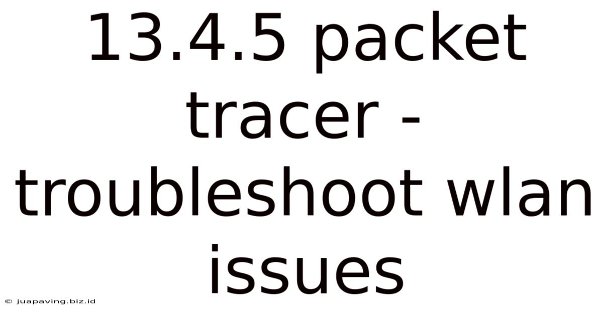 13.4.5 Packet Tracer - Troubleshoot Wlan Issues