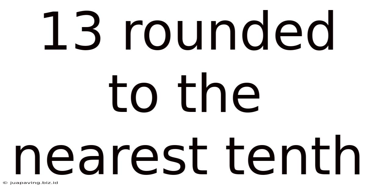 13 Rounded To The Nearest Tenth