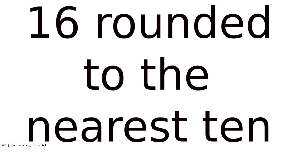 16 Rounded To The Nearest Ten