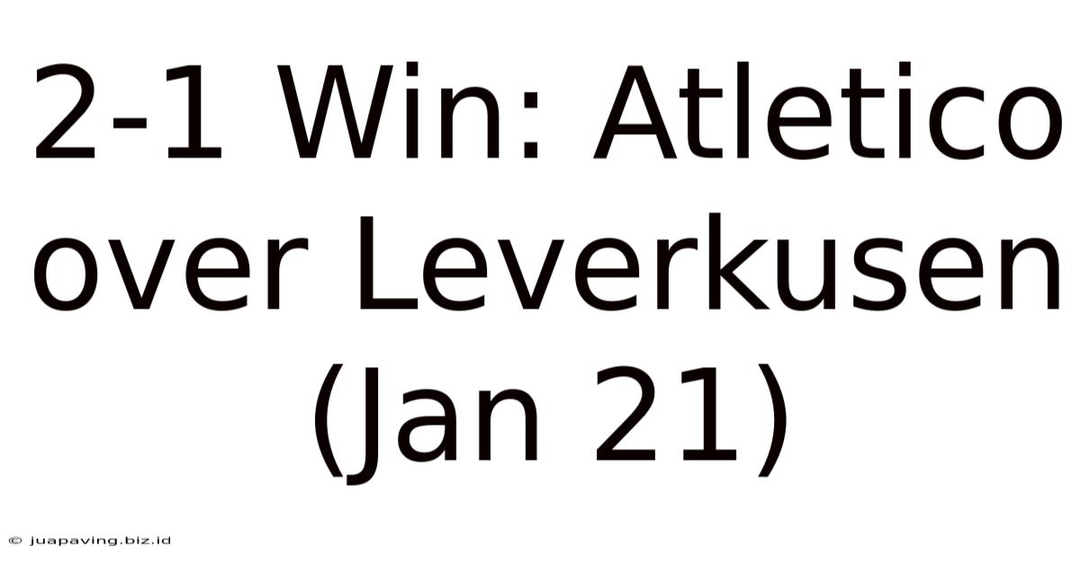 2-1 Win: Atletico Over Leverkusen (Jan 21)