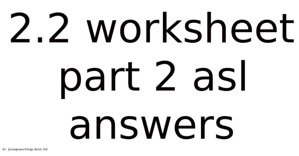 2.2 Worksheet Part 2 Asl Answers