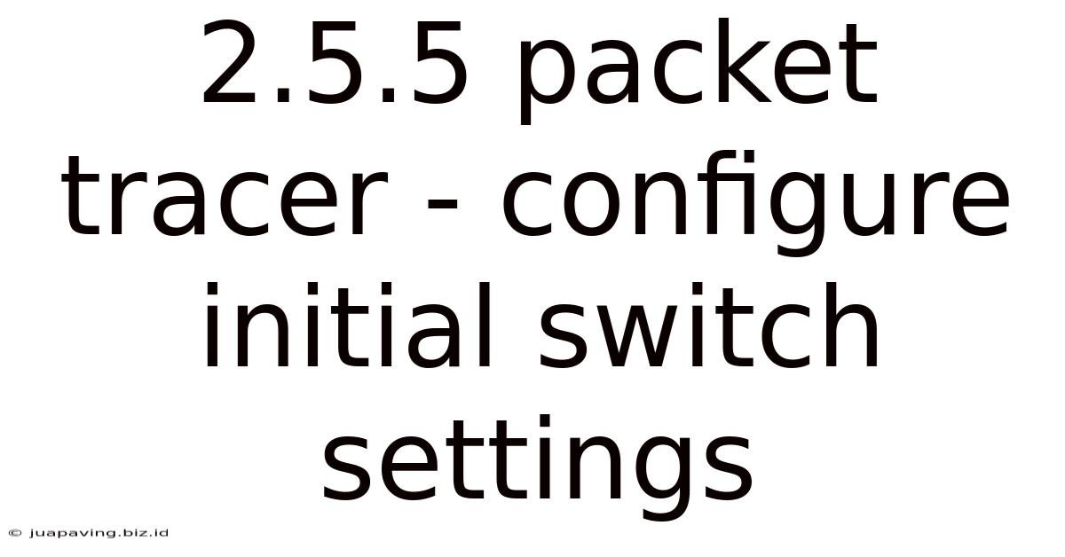 2.5.5 Packet Tracer - Configure Initial Switch Settings