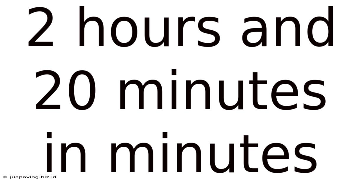 2 Hours And 20 Minutes In Minutes