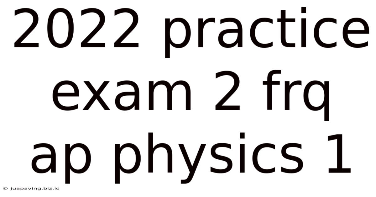 2022 Practice Exam 2 Frq Ap Physics 1