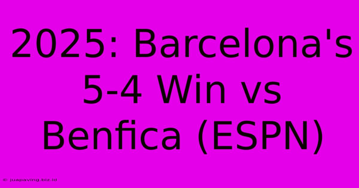 2025: Barcelona's 5-4 Win Vs Benfica (ESPN)