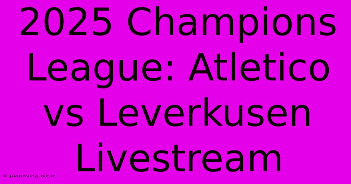 2025 Champions League: Atletico Vs Leverkusen Livestream