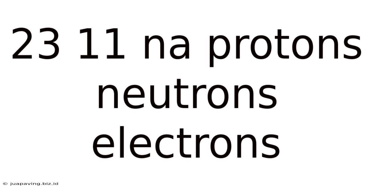 23 11 Na Protons Neutrons Electrons