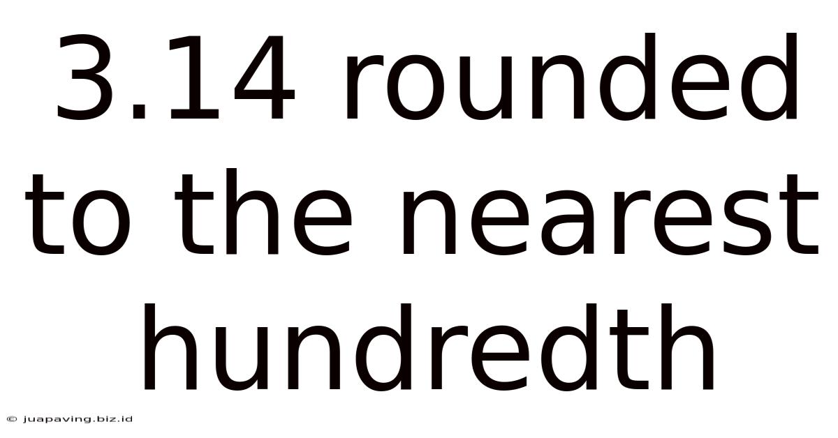 3.14 Rounded To The Nearest Hundredth