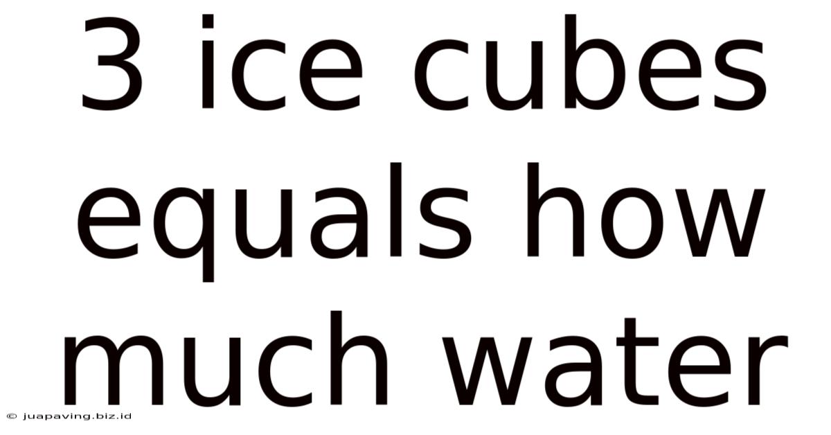 3 Ice Cubes Equals How Much Water