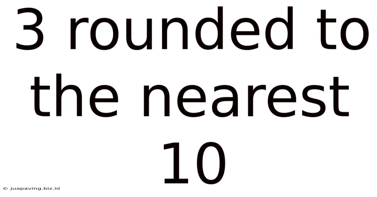 3 Rounded To The Nearest 10
