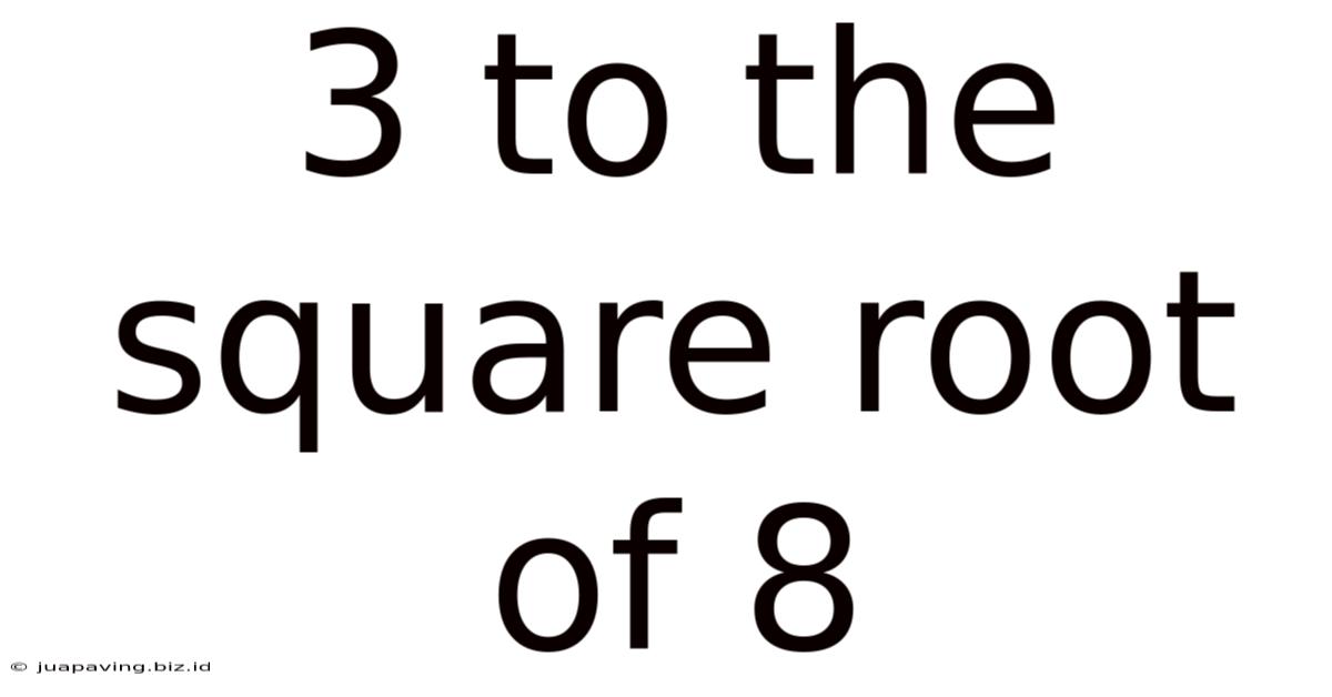 3 To The Square Root Of 8