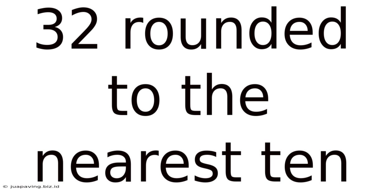 32 Rounded To The Nearest Ten
