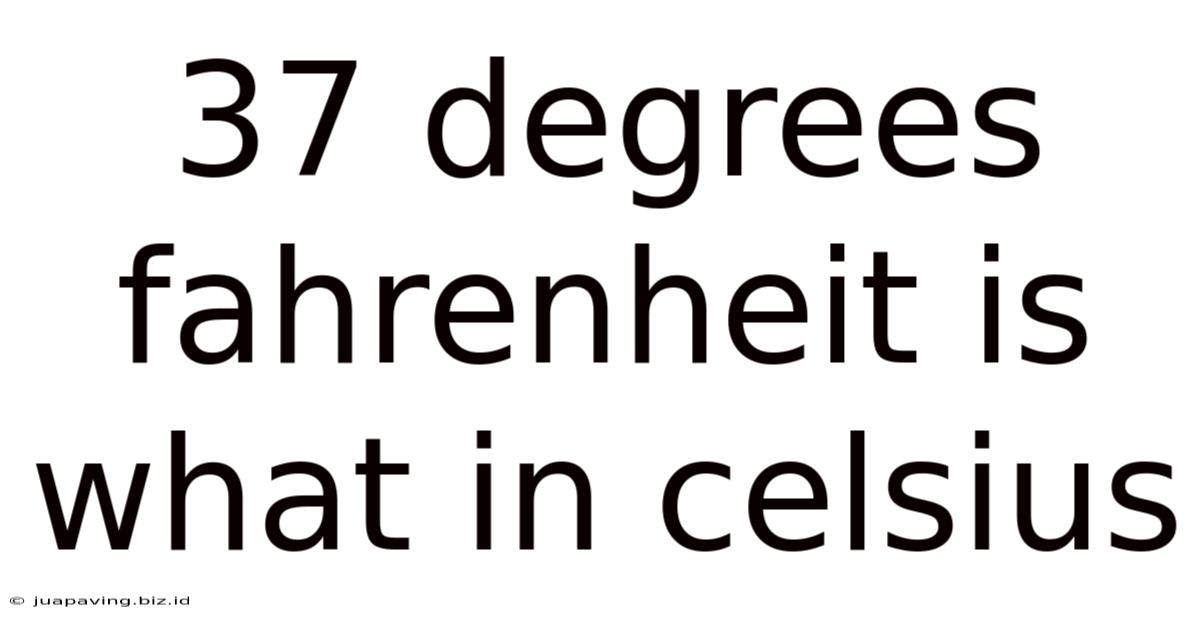 37 Degrees Fahrenheit Is What In Celsius