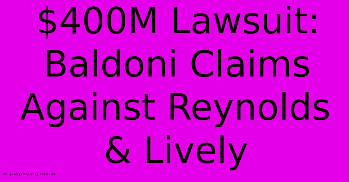 $400M Lawsuit: Baldoni Claims Against Reynolds & Lively