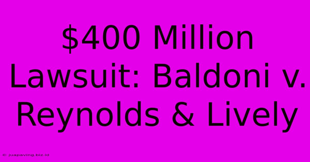 $400 Million Lawsuit: Baldoni V. Reynolds & Lively