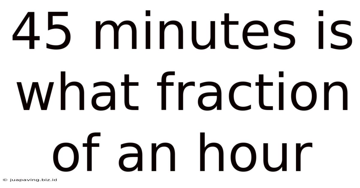 45 Minutes Is What Fraction Of An Hour