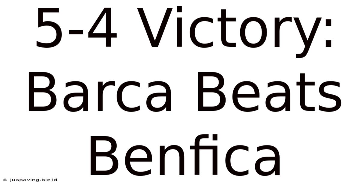 5-4 Victory: Barca Beats Benfica