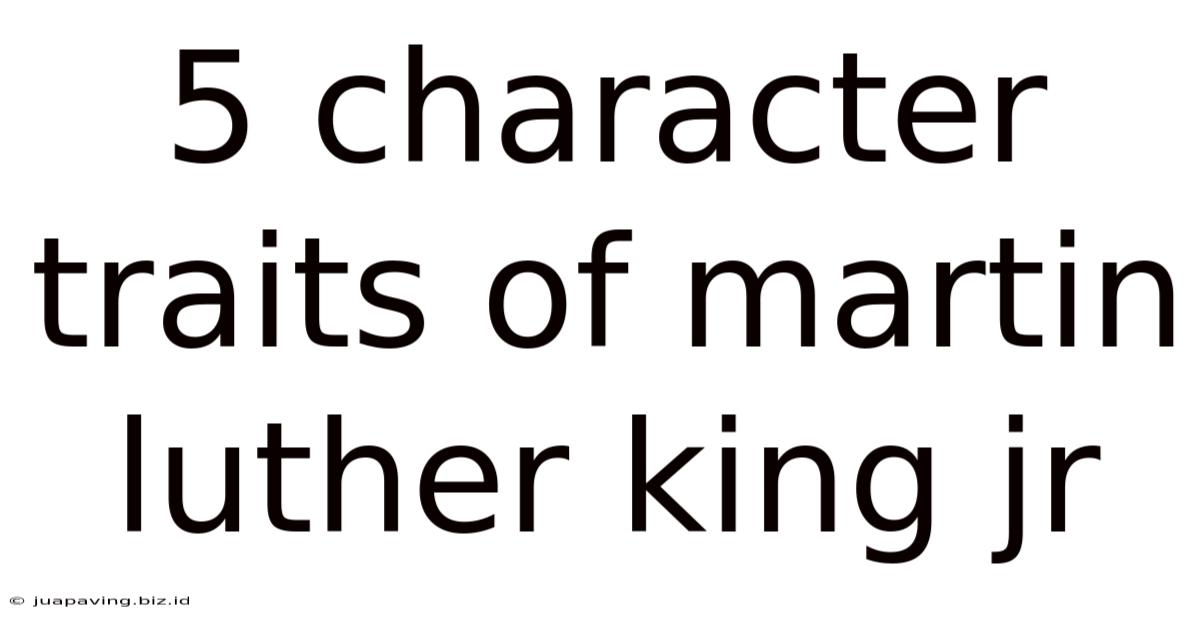 5 Character Traits Of Martin Luther King Jr