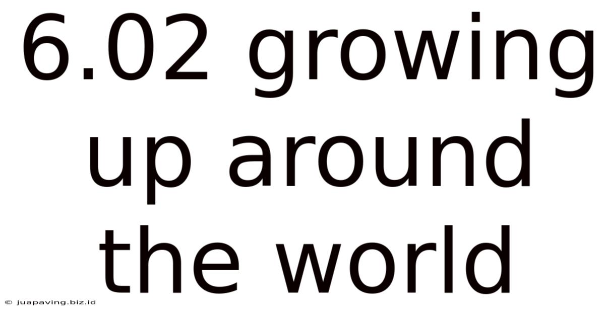 6.02 Growing Up Around The World