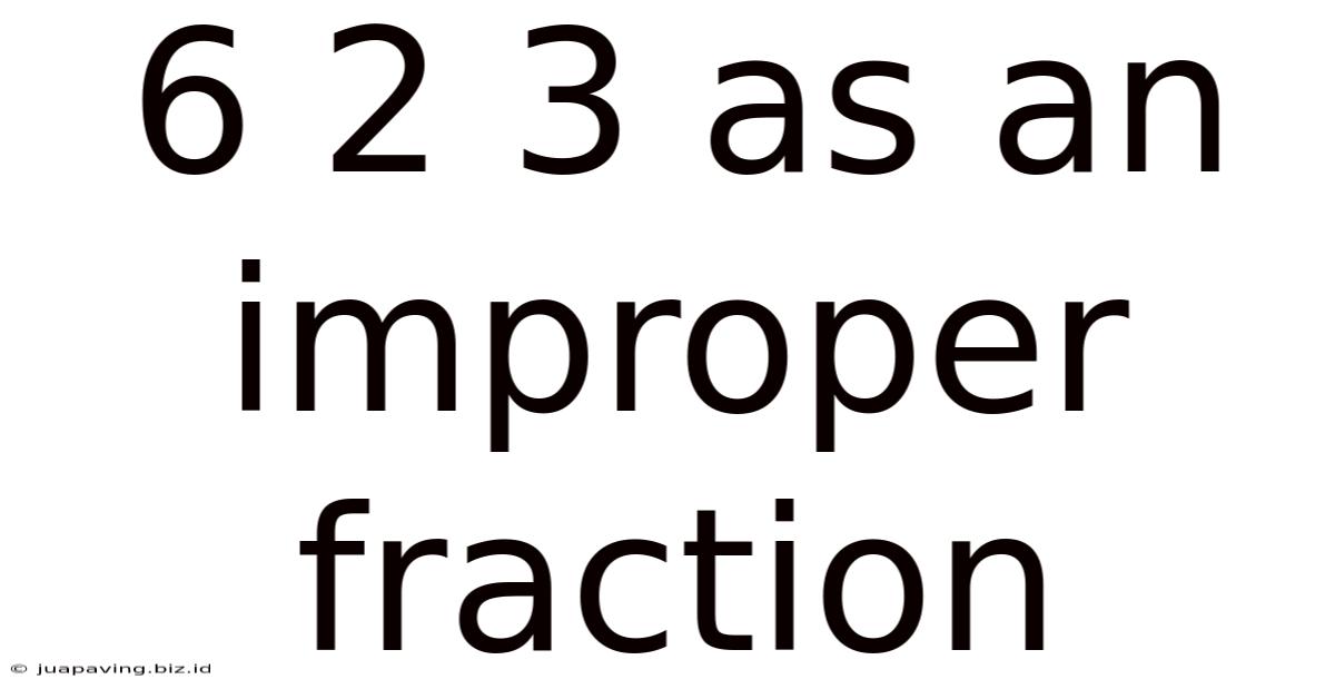 6 2 3 As An Improper Fraction