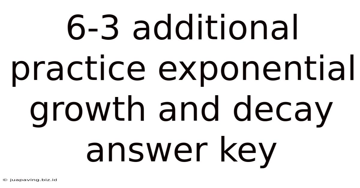 6-3 Additional Practice Exponential Growth And Decay Answer Key