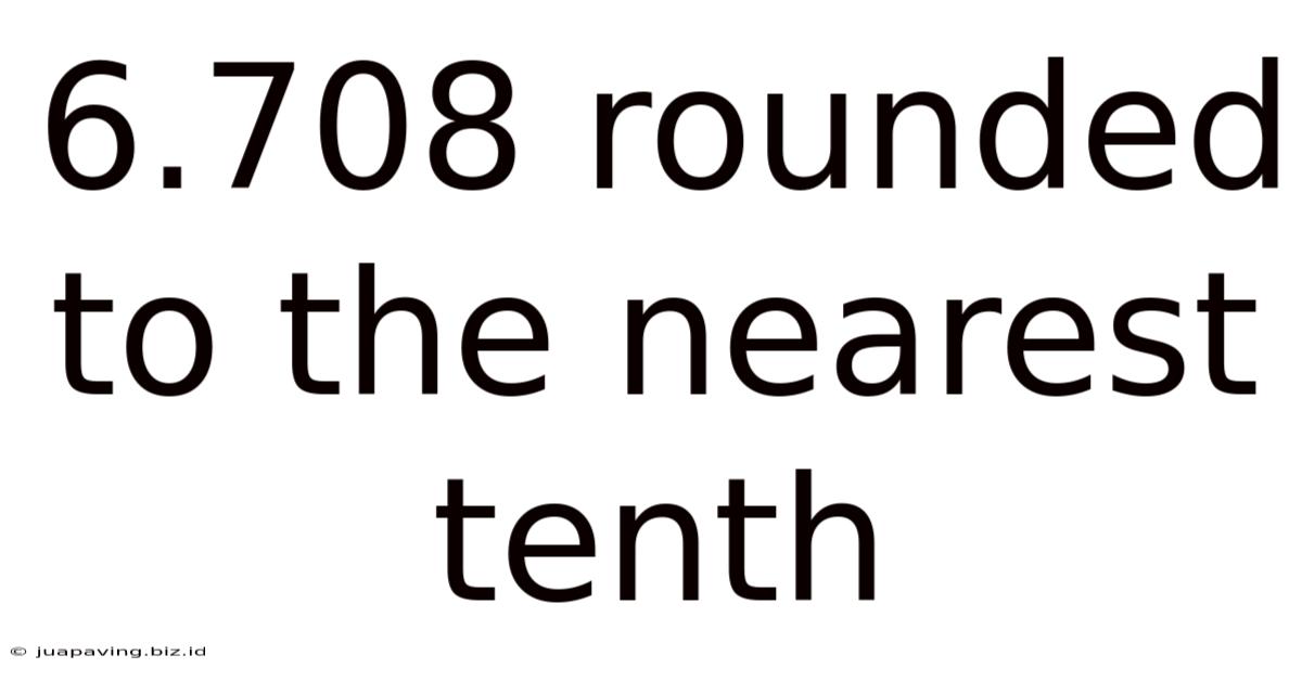 6.708 Rounded To The Nearest Tenth