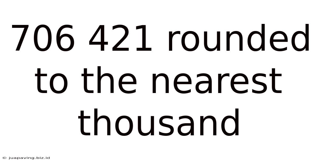 706 421 Rounded To The Nearest Thousand