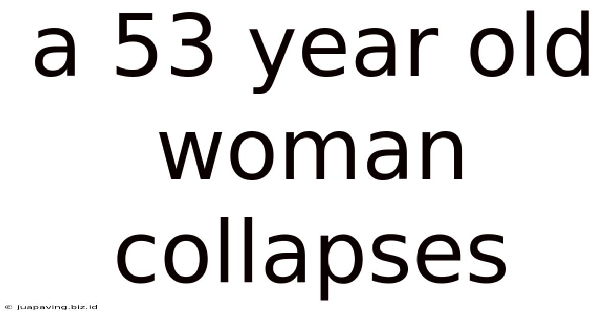 A 53 Year Old Woman Collapses