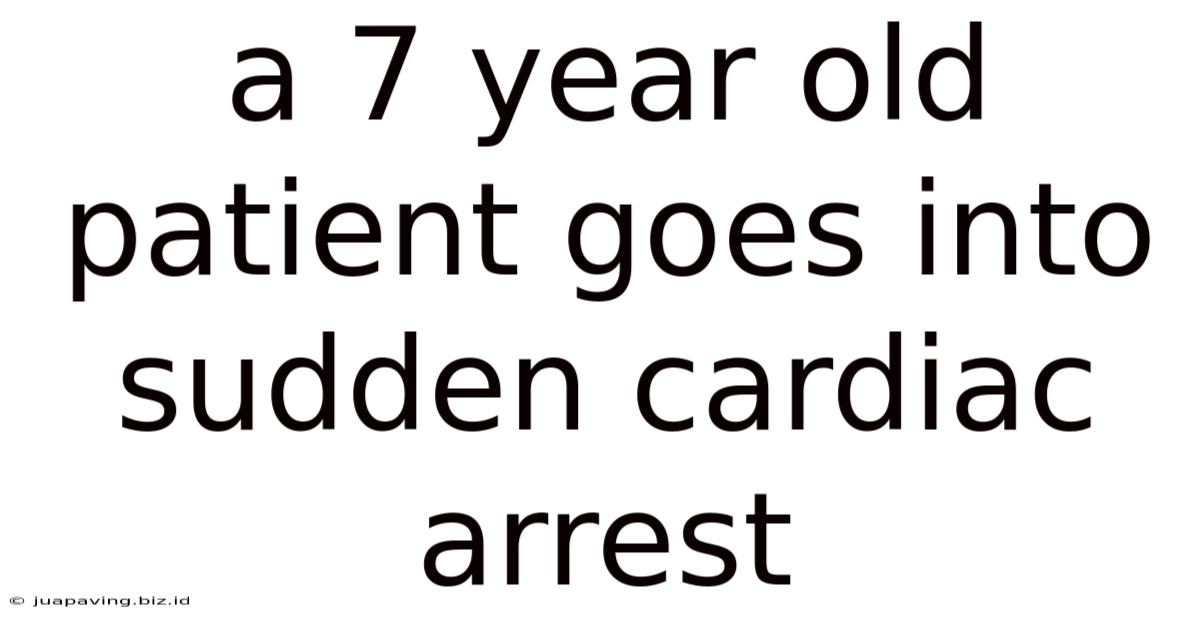 A 7 Year Old Patient Goes Into Sudden Cardiac Arrest