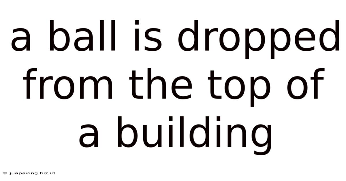 A Ball Is Dropped From The Top Of A Building