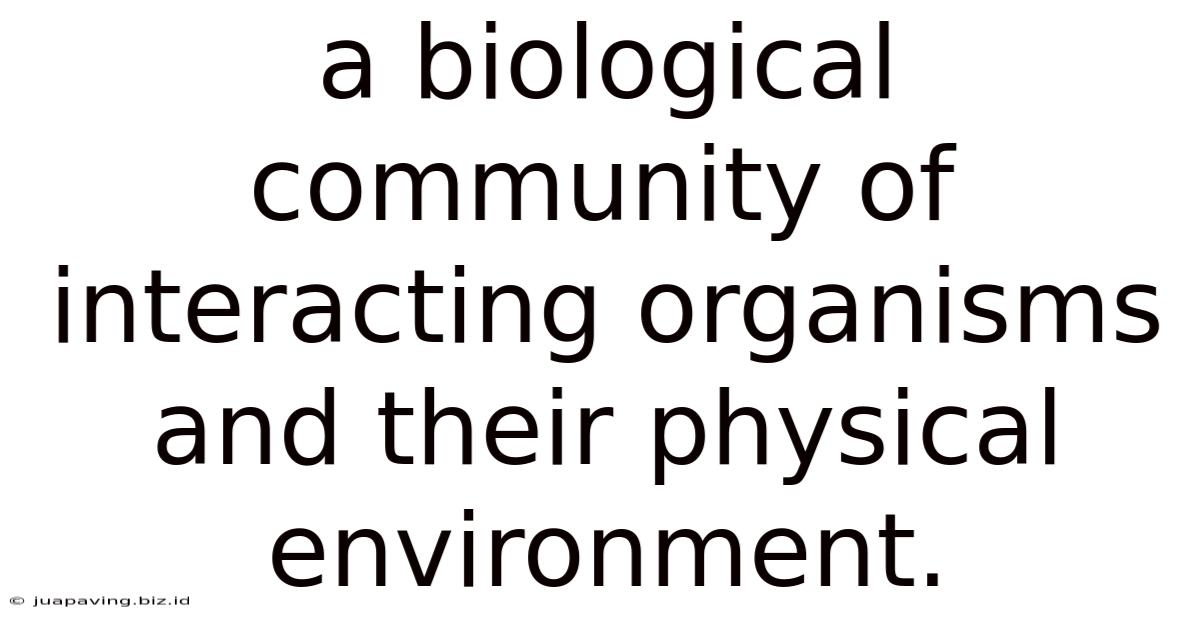 A Biological Community Of Interacting Organisms And Their Physical Environment.