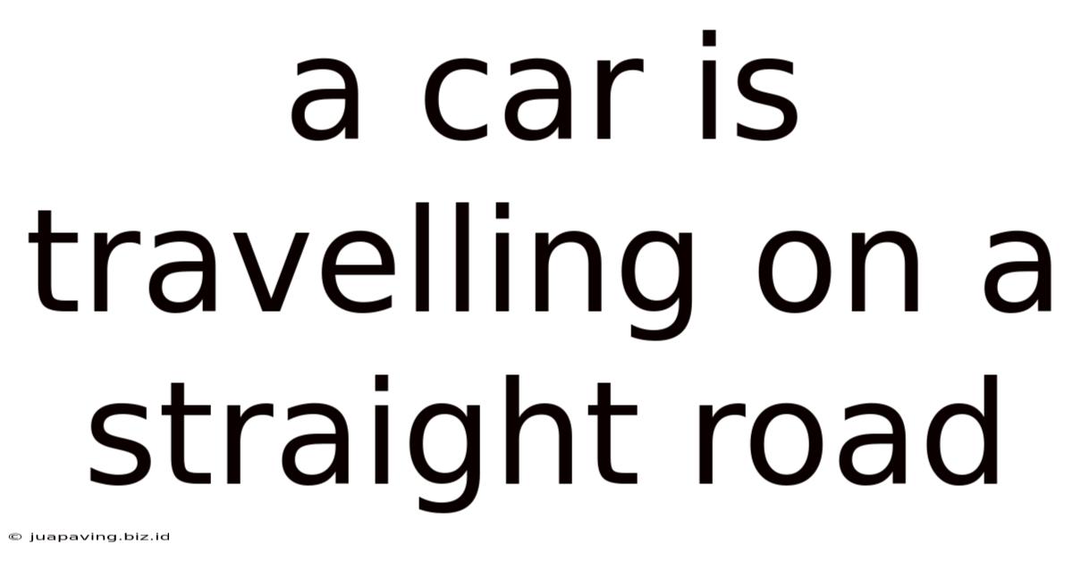 A Car Is Travelling On A Straight Road
