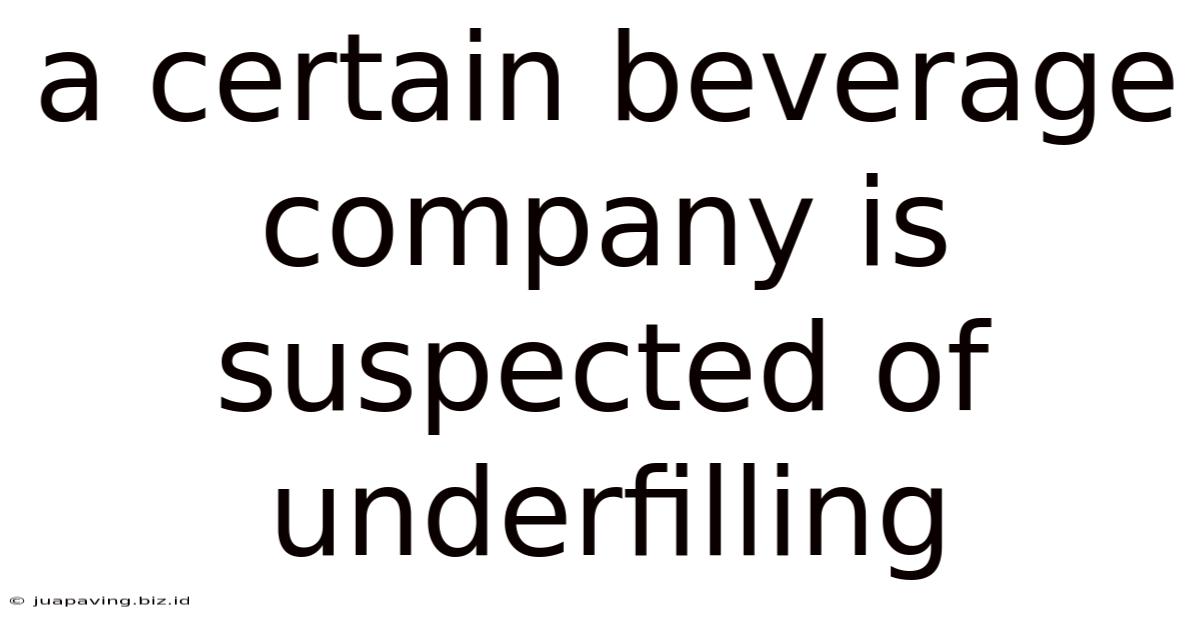 A Certain Beverage Company Is Suspected Of Underfilling