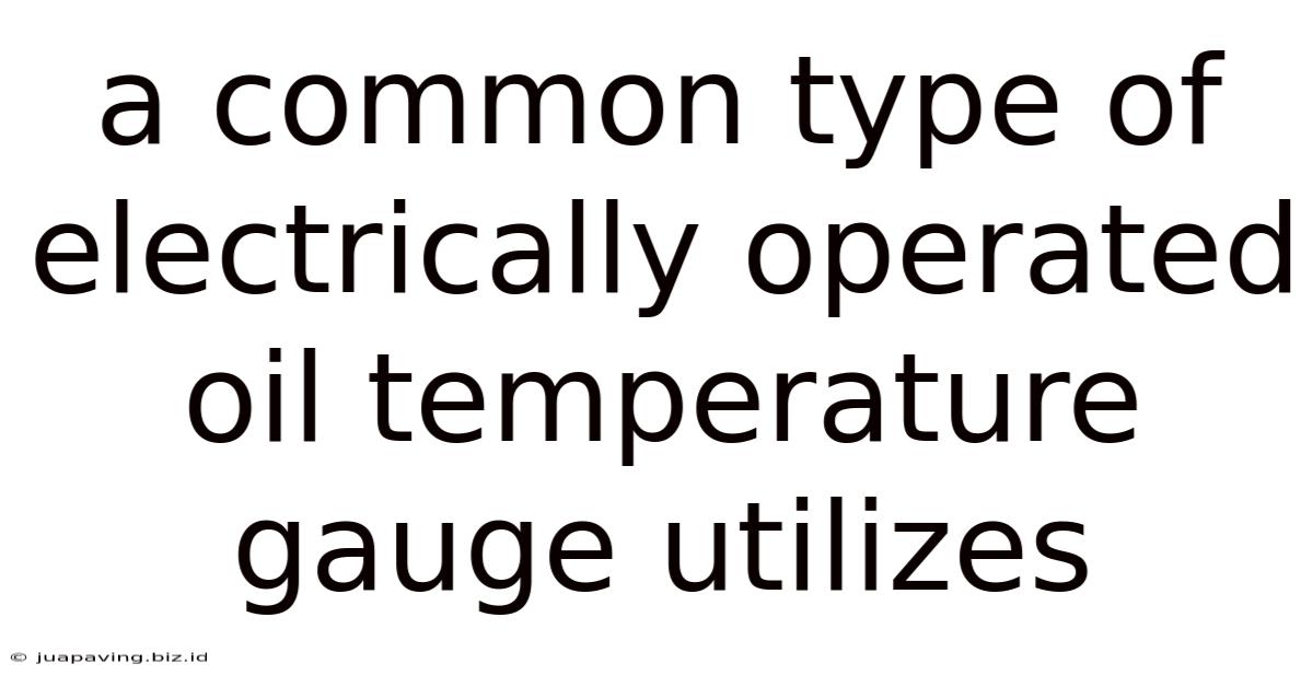 A Common Type Of Electrically Operated Oil Temperature Gauge Utilizes