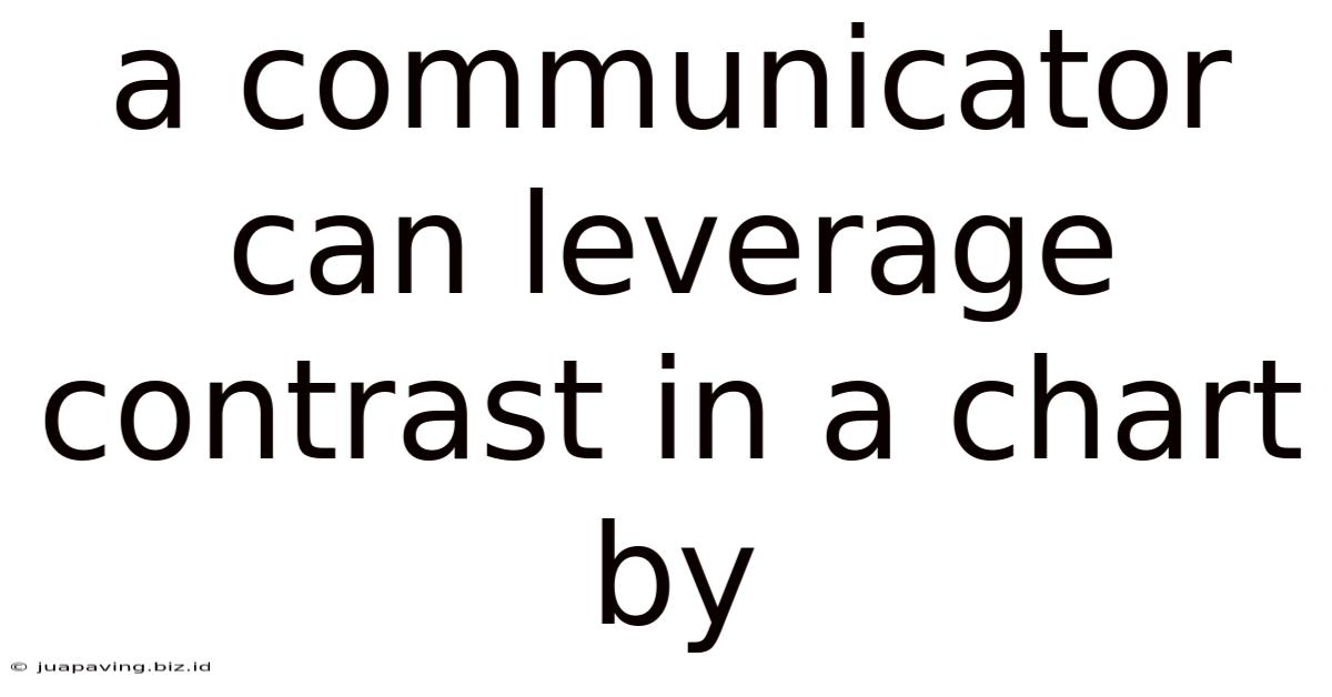 A Communicator Can Leverage Contrast In A Chart By