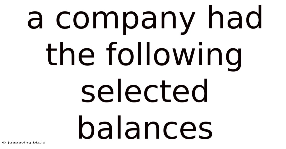 A Company Had The Following Selected Balances