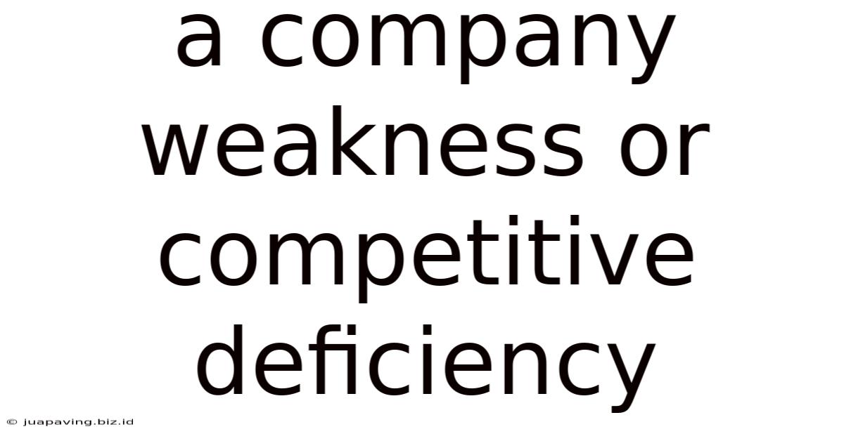 A Company Weakness Or Competitive Deficiency