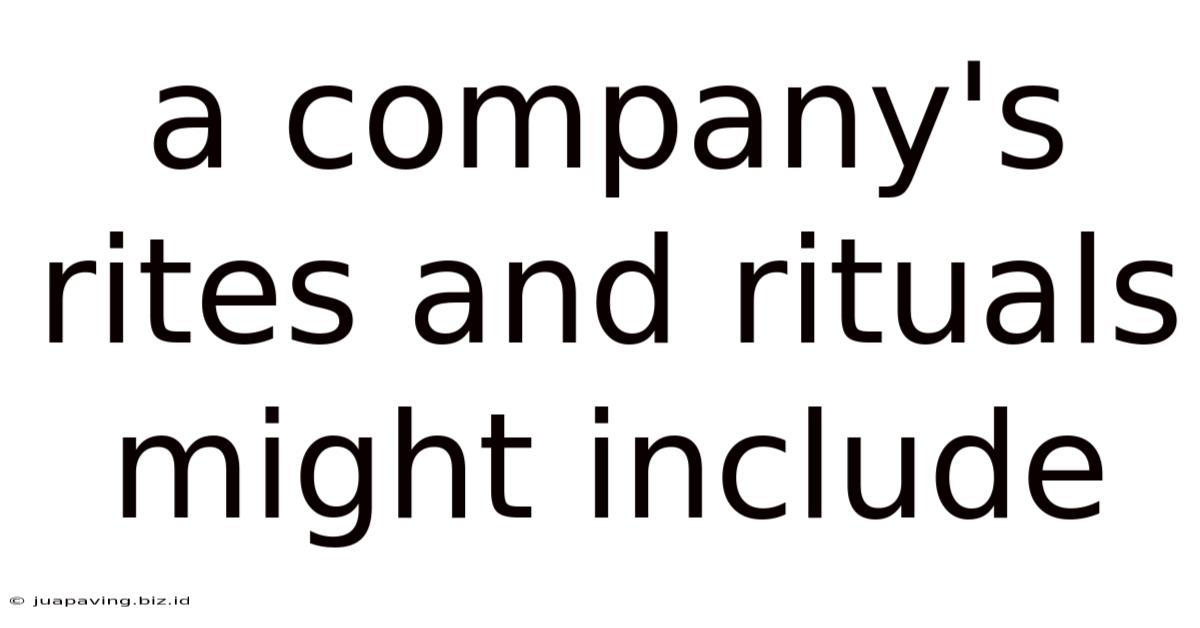 A Company's Rites And Rituals Might Include