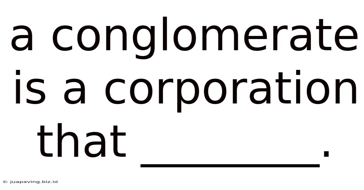A Conglomerate Is A Corporation That
