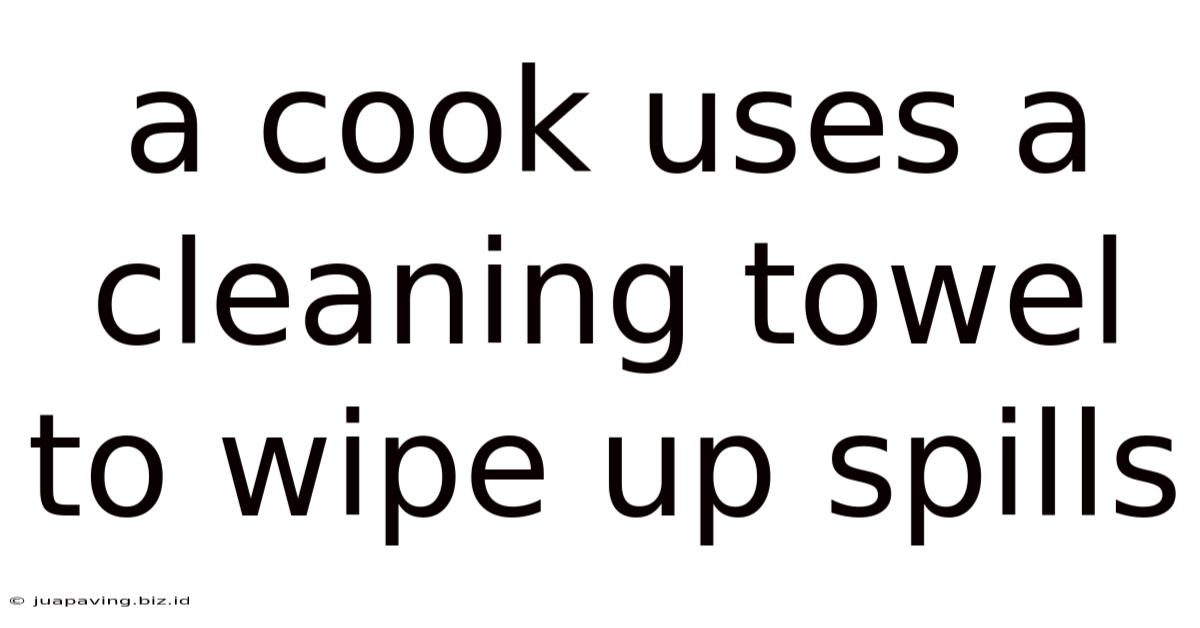 A Cook Uses A Cleaning Towel To Wipe Up Spills