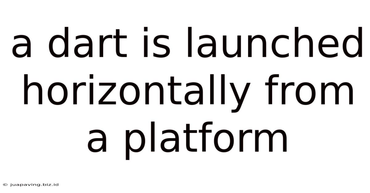 A Dart Is Launched Horizontally From A Platform