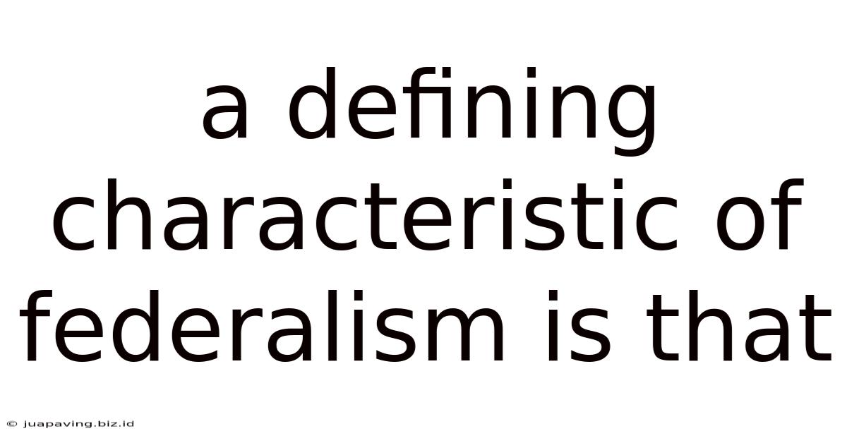 A Defining Characteristic Of Federalism Is That