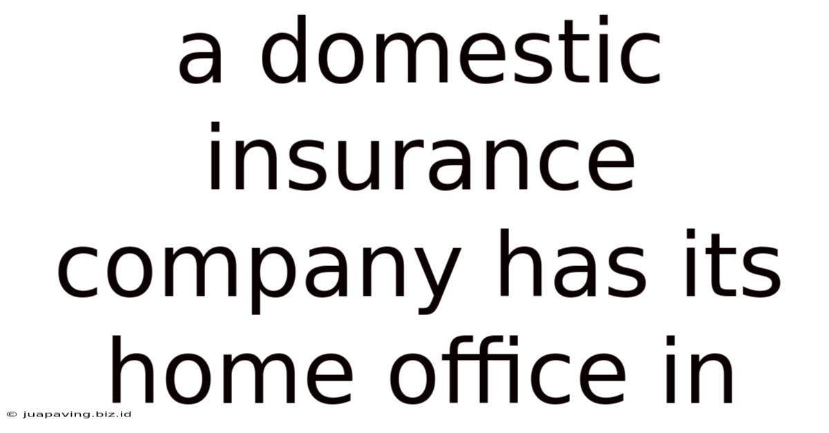 A Domestic Insurance Company Has Its Home Office In