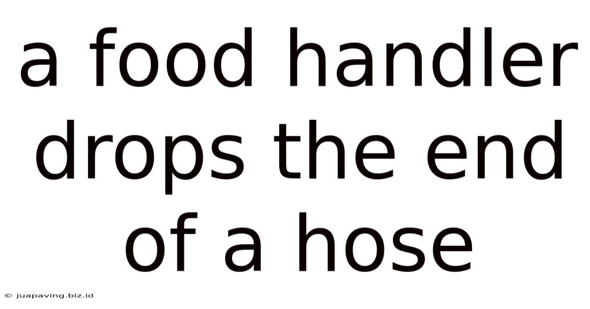 A Food Handler Drops The End Of A Hose